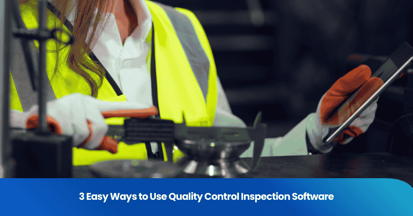 3 Easy Ways to Use Quality Control Inspection Software
